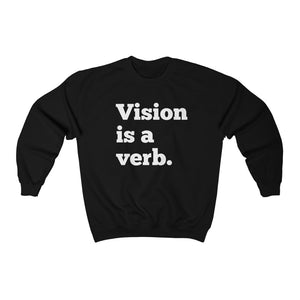 Vision is a verb. Unisex Sweatshirt White Lettering